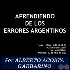 APRENDIENDO DE LOS ERRORES ARGENTINOS - Por ALBERTO ACOSTA GARBARINO - Domingo, 10 de Julio de 2022